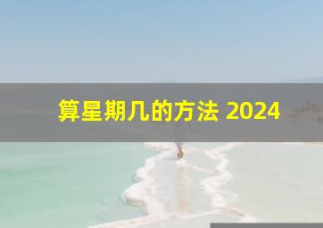 算星期几的方法 2024